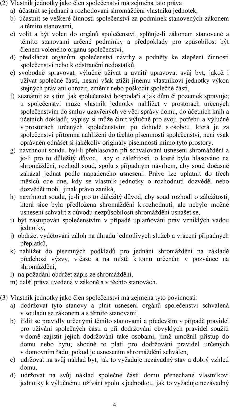 orgánu společenství, d) předkládat orgánům společenství návrhy a podněty ke zlepšení činnosti společenství nebo k odstranění nedostatků, e) svobodně spravovat, výlučně užívat a uvnitř upravovat svůj