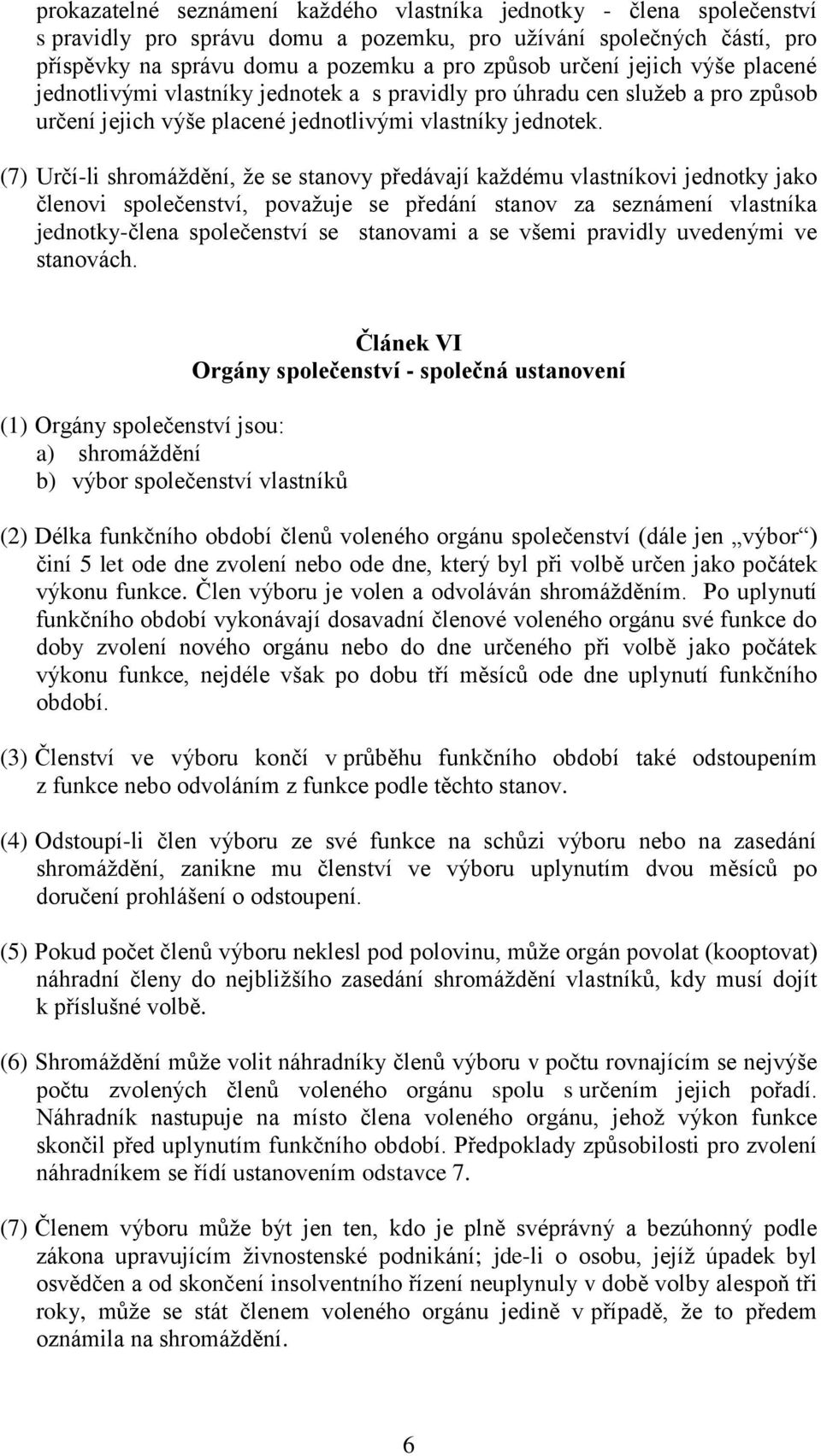 (7) Určí-li shromáždění, že se stanovy předávají každému vlastníkovi jednotky jako členovi společenství, považuje se předání stanov za seznámení vlastníka jednotky-člena společenství se stanovami a