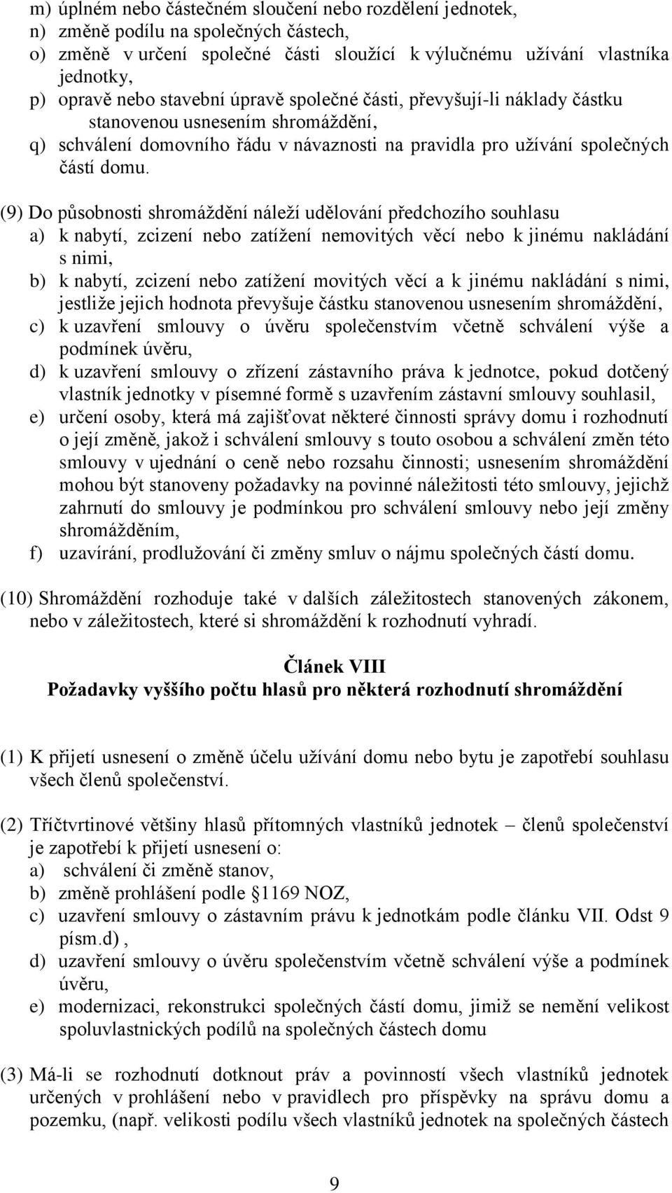 (9) Do působnosti shromáždění náleží udělování předchozího souhlasu a) k nabytí, zcizení nebo zatížení nemovitých věcí nebo k jinému nakládání s nimi, b) k nabytí, zcizení nebo zatížení movitých věcí