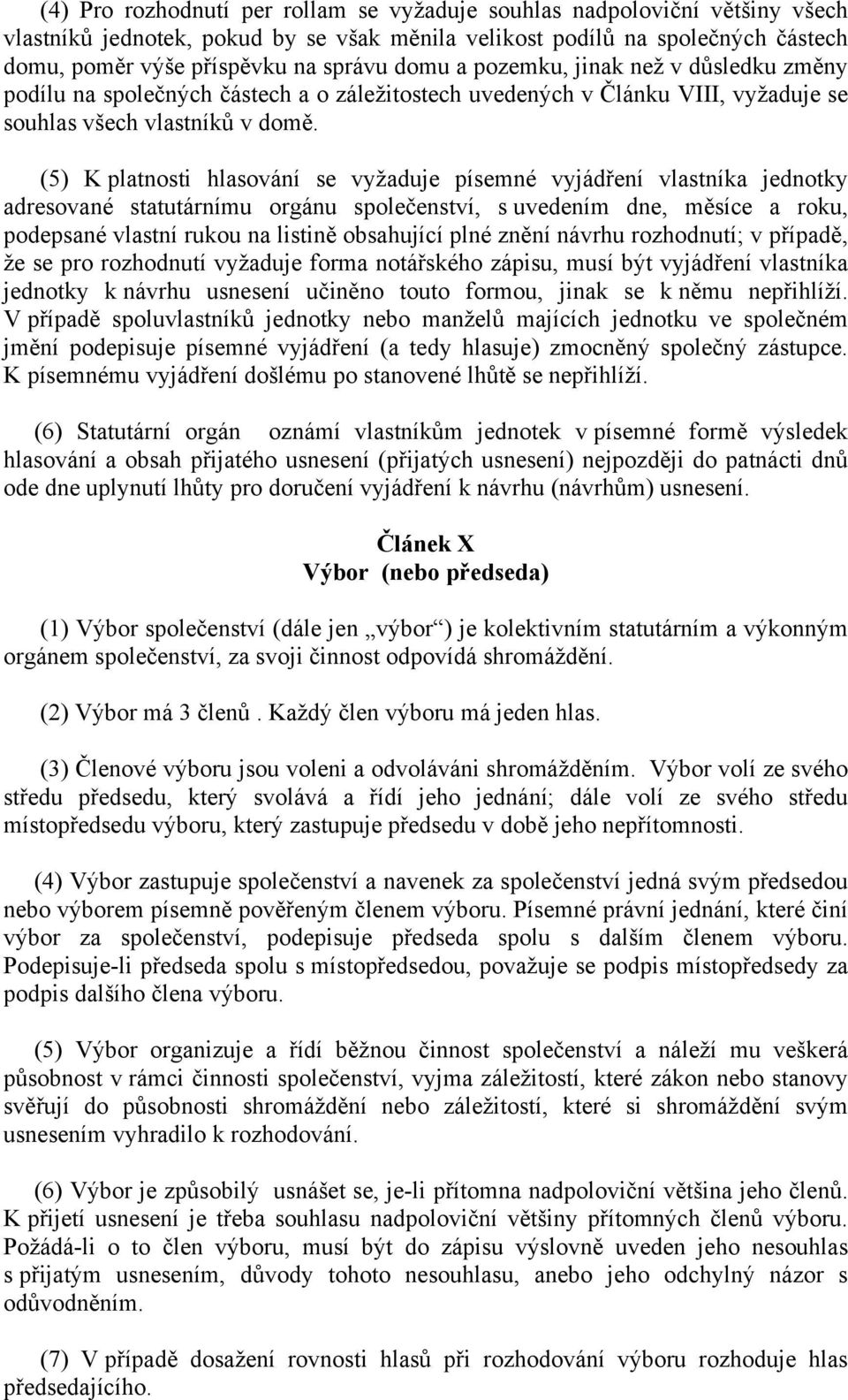 (5) K platnosti hlasování se vyžaduje písemné vyjádření vlastníka jednotky adresované statutárnímu orgánu společenství, s uvedením dne, měsíce a roku, podepsané vlastní rukou na listině obsahující