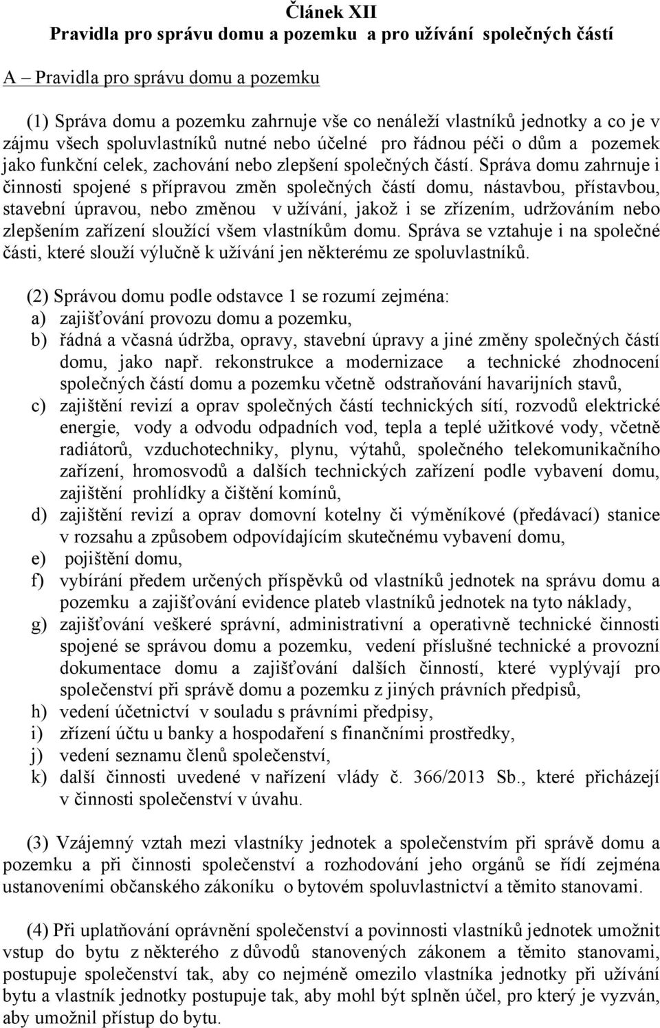 Správa domu zahrnuje i činnosti spojené s přípravou změn společných částí domu, nástavbou, přístavbou, stavební úpravou, nebo změnou v užívání, jakož i se zřízením, udržováním nebo zlepšením zařízení