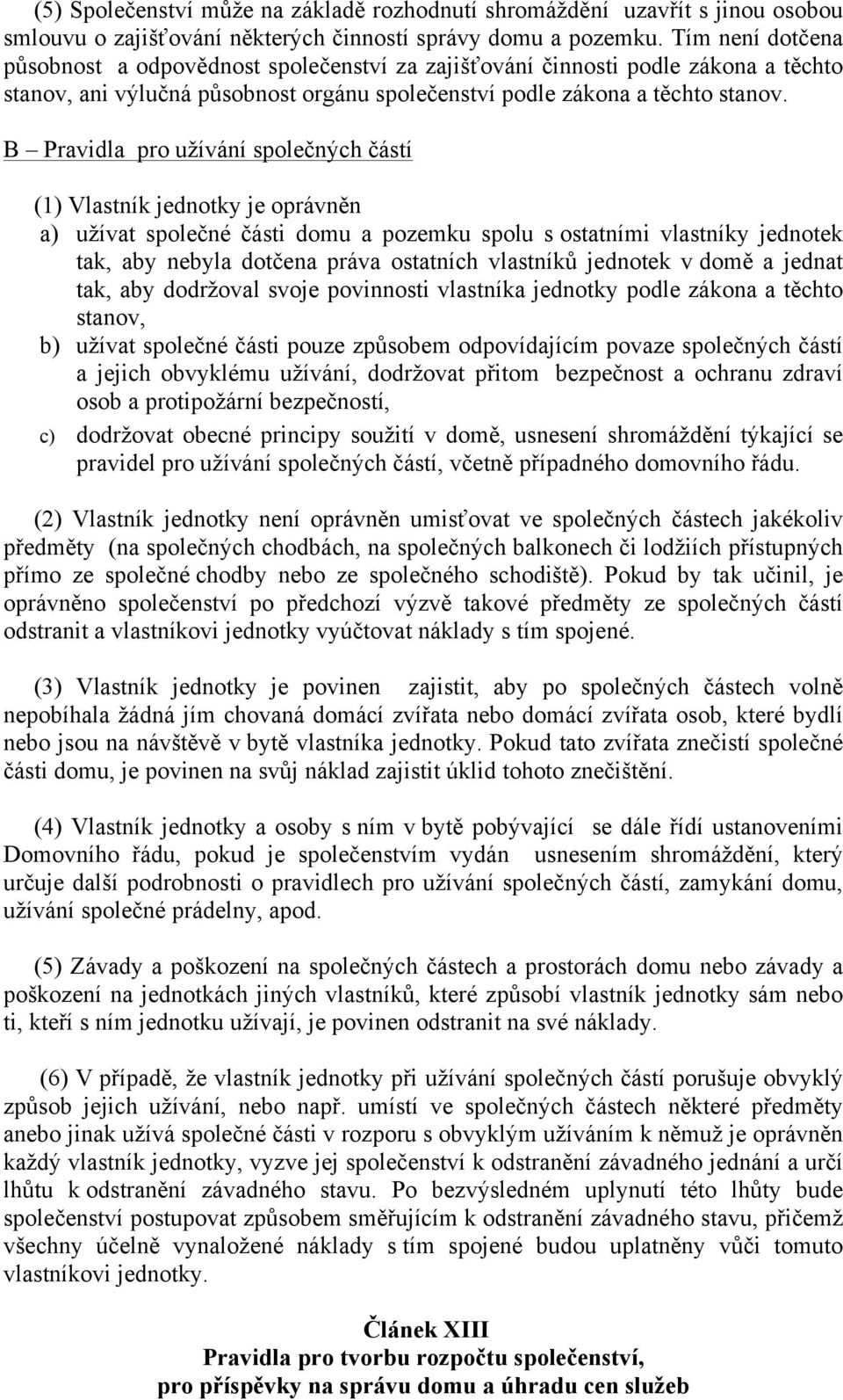 B Pravidla pro užívání společných částí (1) Vlastník jednotky je oprávněn a) užívat společné části domu a pozemku spolu s ostatními vlastníky jednotek tak, aby nebyla dotčena práva ostatních