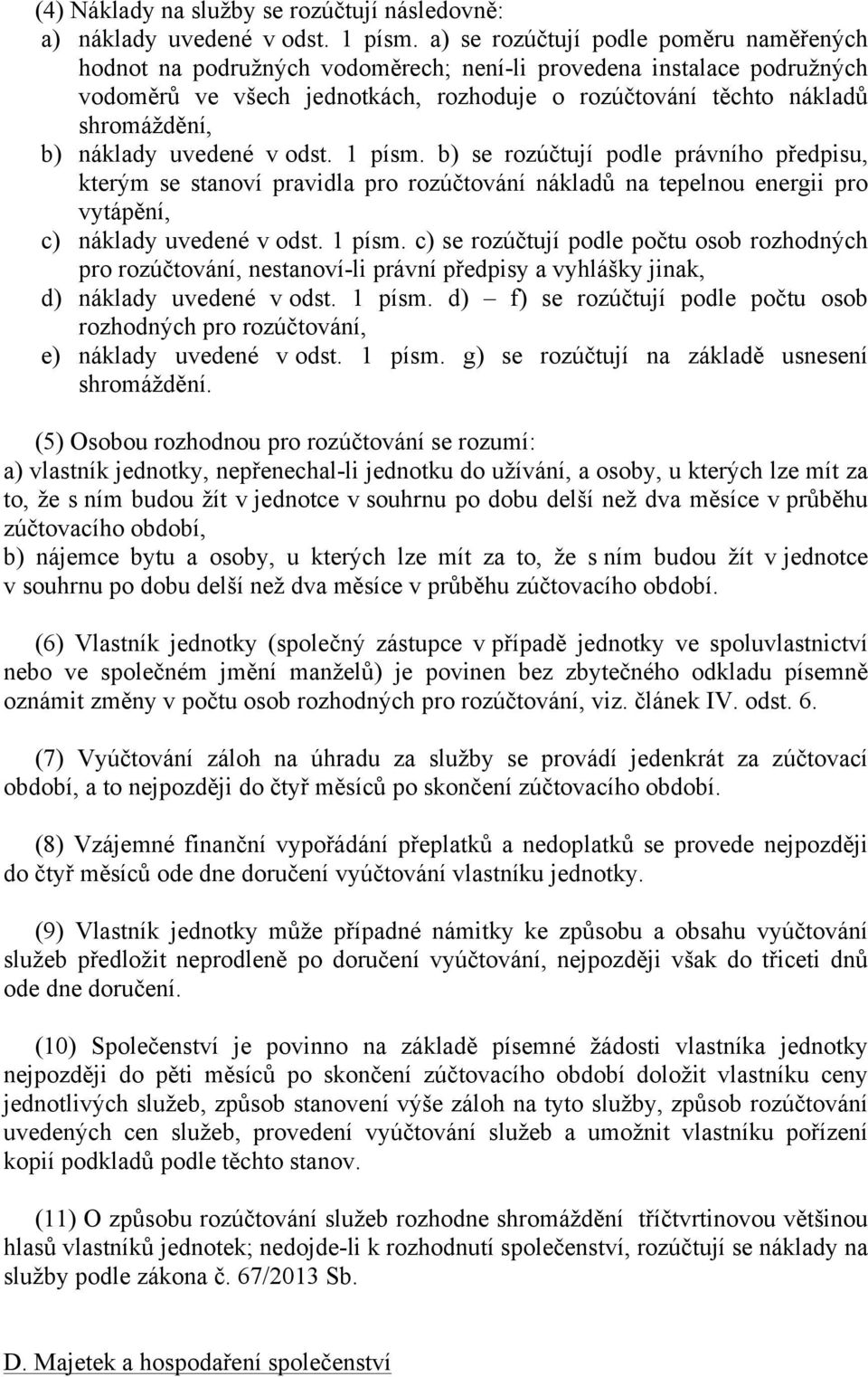 náklady uvedené v odst. 1 písm. b) se rozúčtují podle právního předpisu, kterým se stanoví pravidla pro rozúčtování nákladů na tepelnou energii pro vytápění, c) náklady uvedené v odst. 1 písm. c) se rozúčtují podle počtu osob rozhodných pro rozúčtování, nestanoví-li právní předpisy a vyhlášky jinak, d) náklady uvedené v odst.