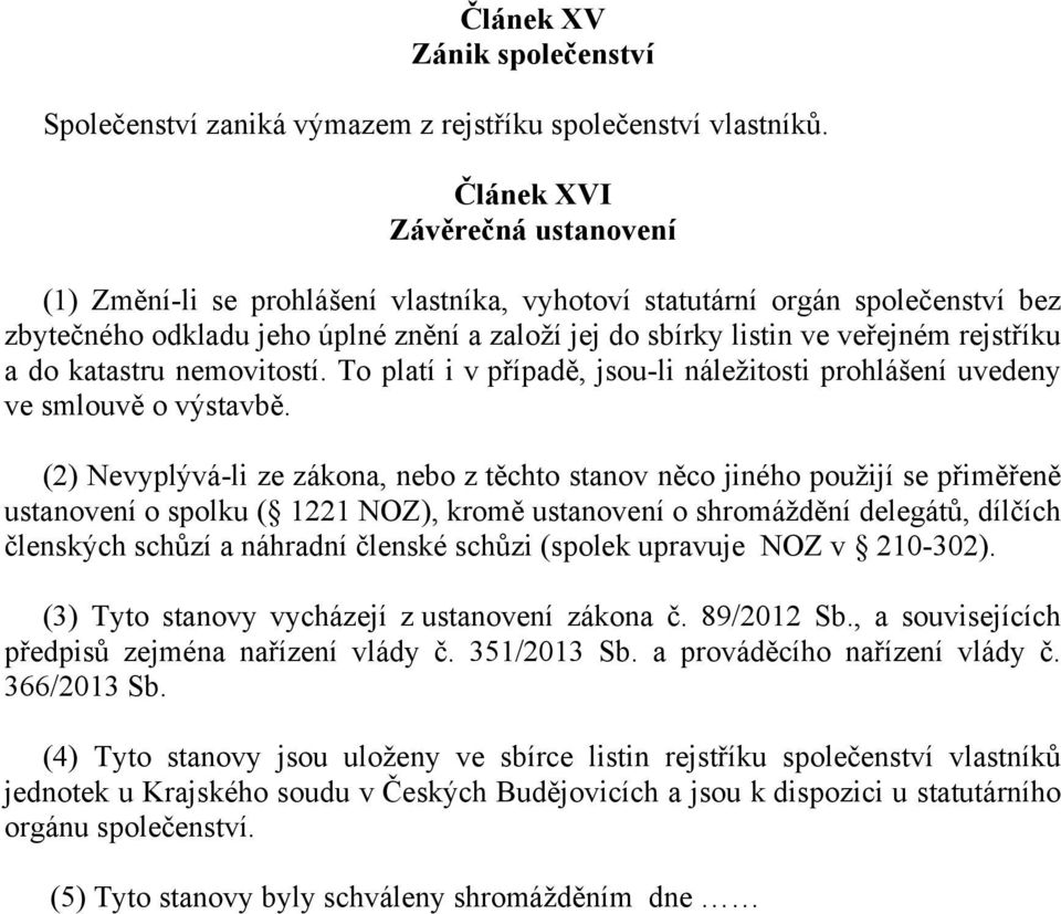 rejstříku a do katastru nemovitostí. To platí i v případě, jsou-li náležitosti prohlášení uvedeny ve smlouvě o výstavbě.