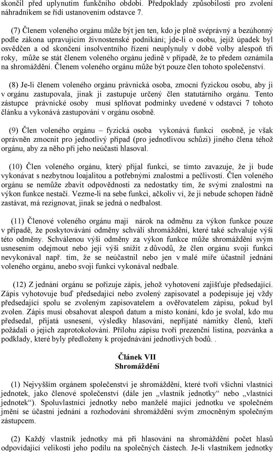 řízení neuplynuly v době volby alespoň tři roky, může se stát členem voleného orgánu jedině v případě, že to předem oznámila na shromáždění.