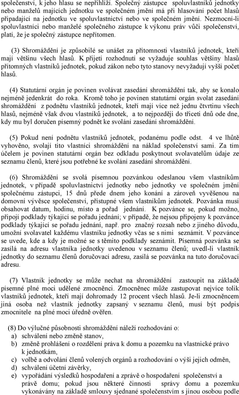 Nezmocní-li spoluvlastníci nebo manželé společného zástupce k výkonu práv vůči společenství, platí, že je společný zástupce nepřítomen.