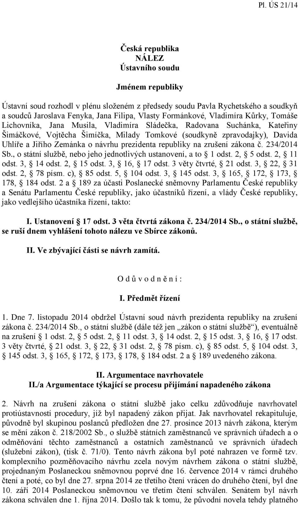 návrhu prezidenta republiky na zrušení zákona č. 234/2014 Sb., o státní službě, nebo jeho jednotlivých ustanovení, a to 1 odst. 2, 5 odst. 2, 11 odst. 3, 14 odst. 2, 15 odst. 3, 16, 17 odst.