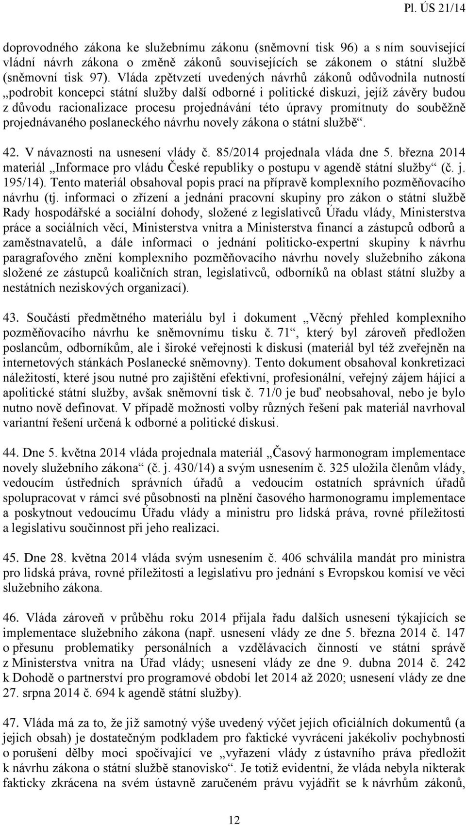 úpravy promítnuty do souběžně projednávaného poslaneckého návrhu novely zákona o státní službě. 42. V návaznosti na usnesení vlády č. 85/2014 projednala vláda dne 5.