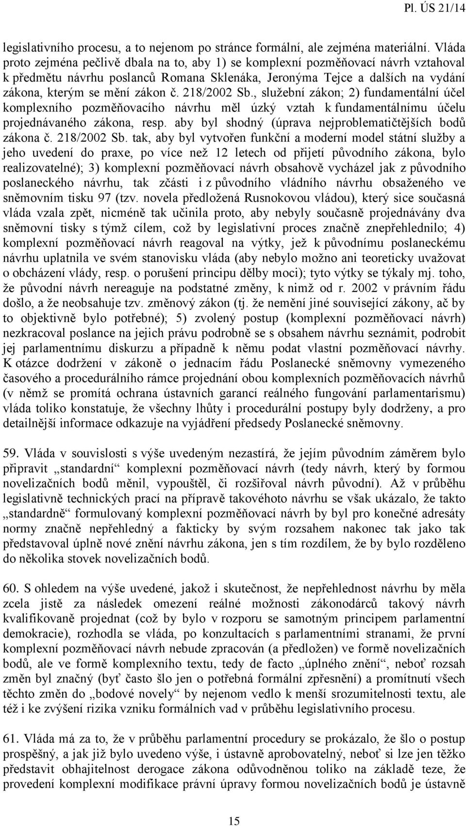 218/2002 Sb., služební zákon; 2) fundamentální účel komplexního pozměňovacího návrhu měl úzký vztah k fundamentálnímu účelu projednávaného zákona, resp.