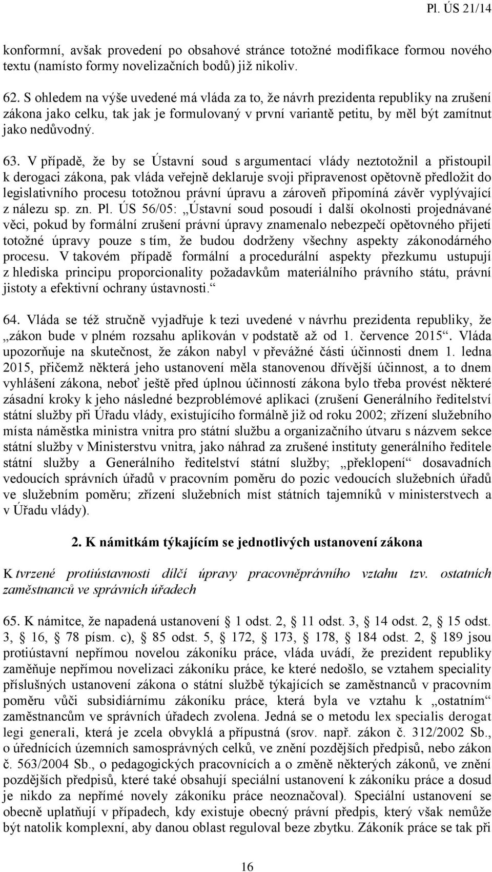 V případě, že by se Ústavní soud s argumentací vlády neztotožnil a přistoupil k derogaci zákona, pak vláda veřejně deklaruje svoji připravenost opětovně předložit do legislativního procesu totožnou