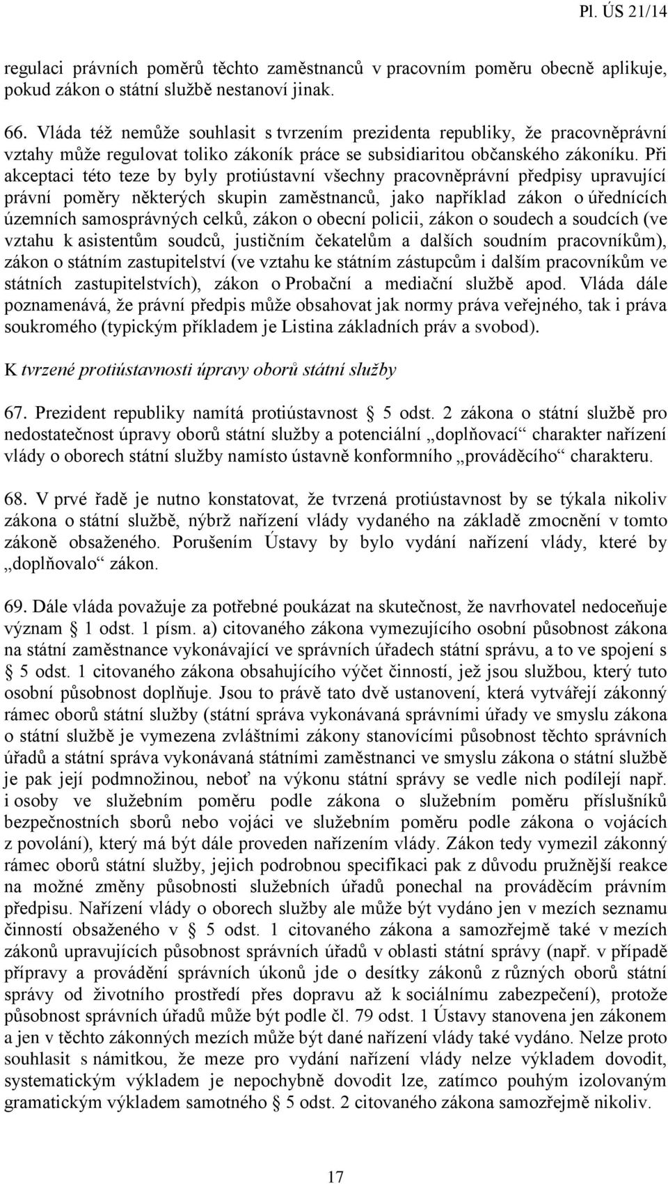 Při akceptaci této teze by byly protiústavní všechny pracovněprávní předpisy upravující právní poměry některých skupin zaměstnanců, jako například zákon o úřednících územních samosprávných celků,