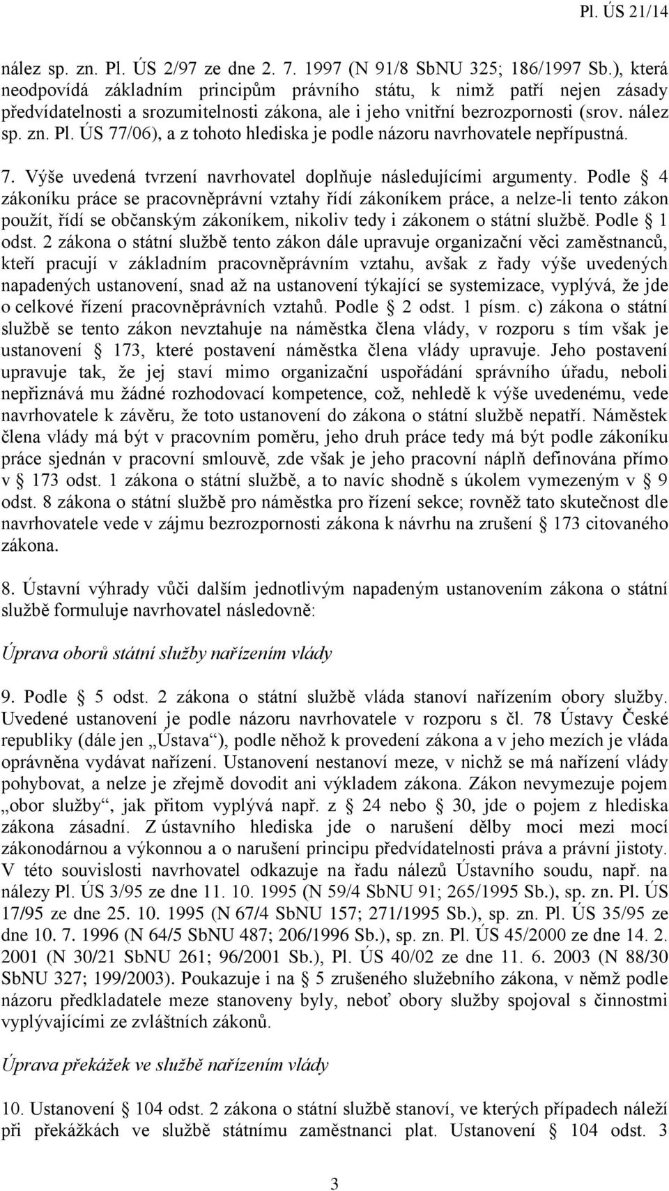 ÚS 77/06), a z tohoto hlediska je podle názoru navrhovatele nepřípustná. 7. Výše uvedená tvrzení navrhovatel doplňuje následujícími argumenty.