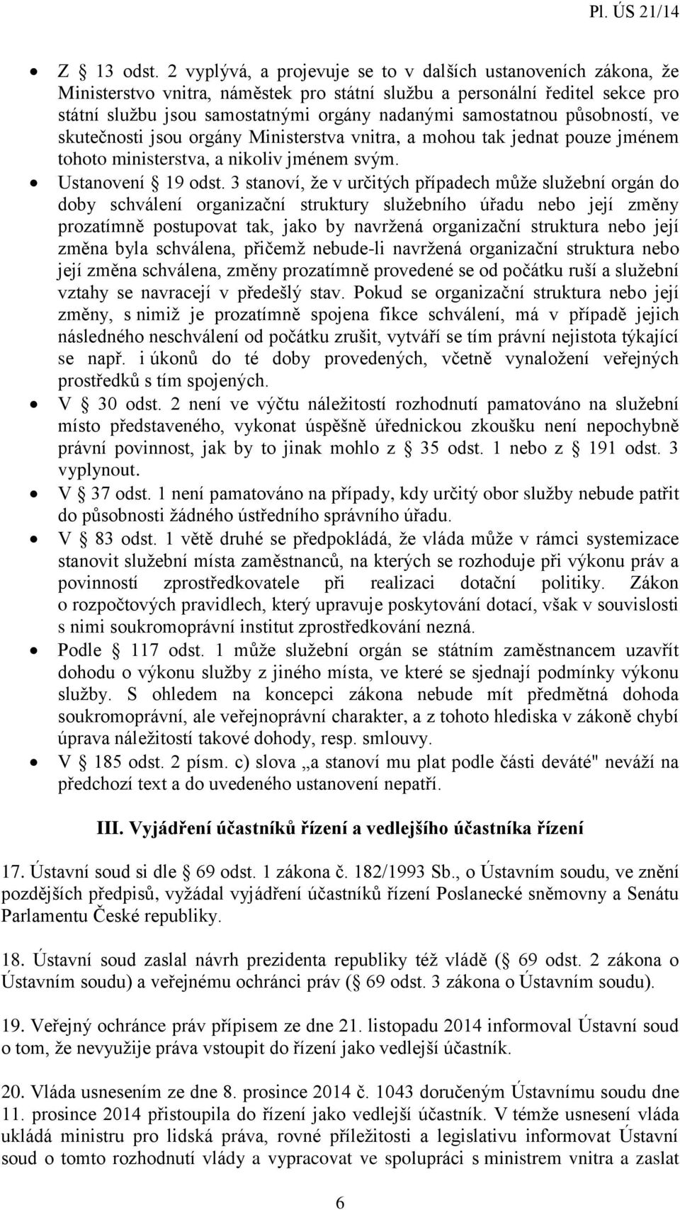 samostatnou působností, ve skutečnosti jsou orgány Ministerstva vnitra, a mohou tak jednat pouze jménem tohoto ministerstva, a nikoliv jménem svým. Ustanovení 19 odst.