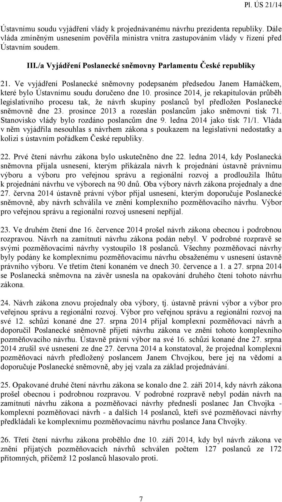 prosince 2014, je rekapitulován průběh legislativního procesu tak, že návrh skupiny poslanců byl předložen Poslanecké sněmovně dne 23. prosince 2013 a rozeslán poslancům jako sněmovní tisk 71.