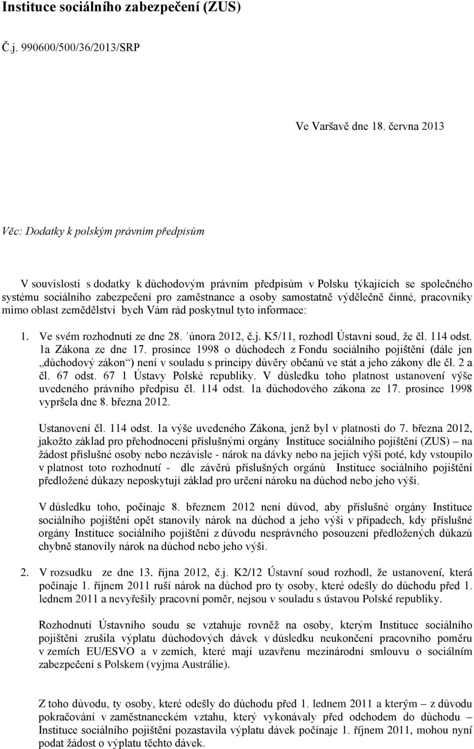 samostatně výdělečně činné, pracovníky mimo oblast zemědělství bych Vám rád poskytnul tyto informace: 1. Ve svém rozhodnutí ze dne 28. února 2012, č.j. K5/11, rozhodl Ústavní soud, že čl. 114 odst.