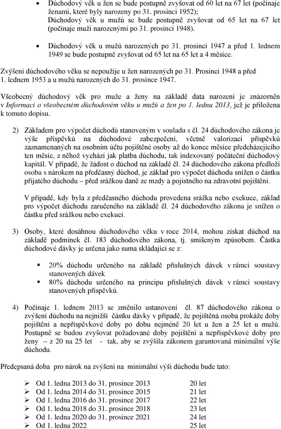 lednem 1949 se bude postupně zvyšovat od 65 let na 65 let a 4 měsíce. Zvýšení důchodového věku se nepoužije u žen narozených po 31. Prosinci 1948 a před 1. lednem 1953 a u mužů narozených do 31.