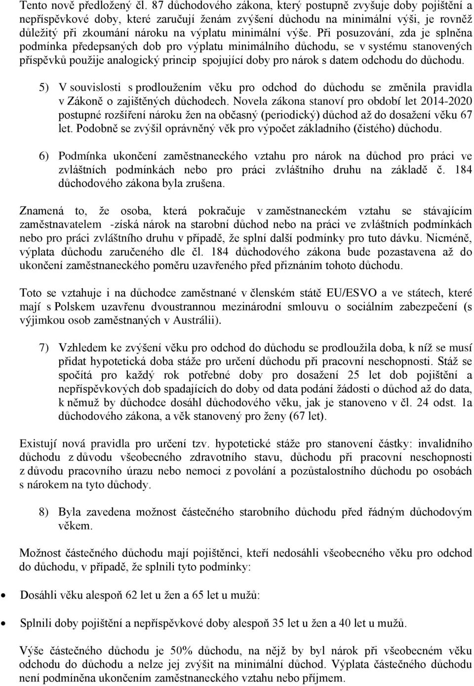 výše. Při posuzování, zda je splněna podmínka předepsaných dob pro výplatu minimálního důchodu, se v systému stanovených příspěvků použije analogický princip spojující doby pro nárok s datem odchodu