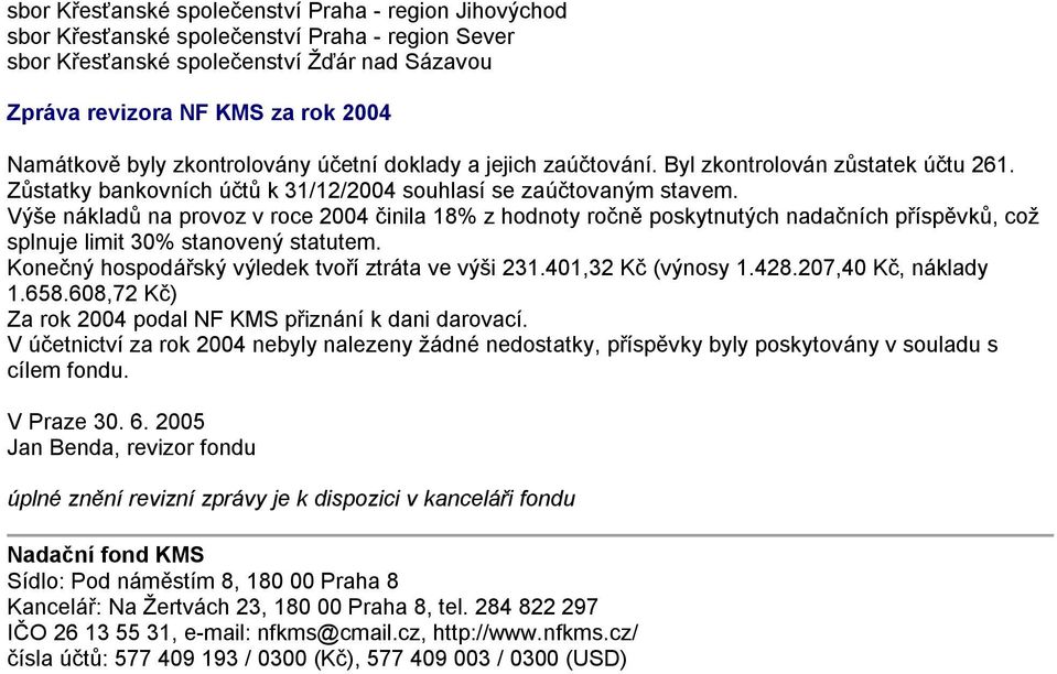 Výše nákladů na provoz v roce 2004 činila 18% z hodnoty ročně poskytnutých nadačních příspěvků, coţ splnuje limit 30% stanovený statutem. Konečný hospodářský výledek tvoří ztráta ve výši 231.