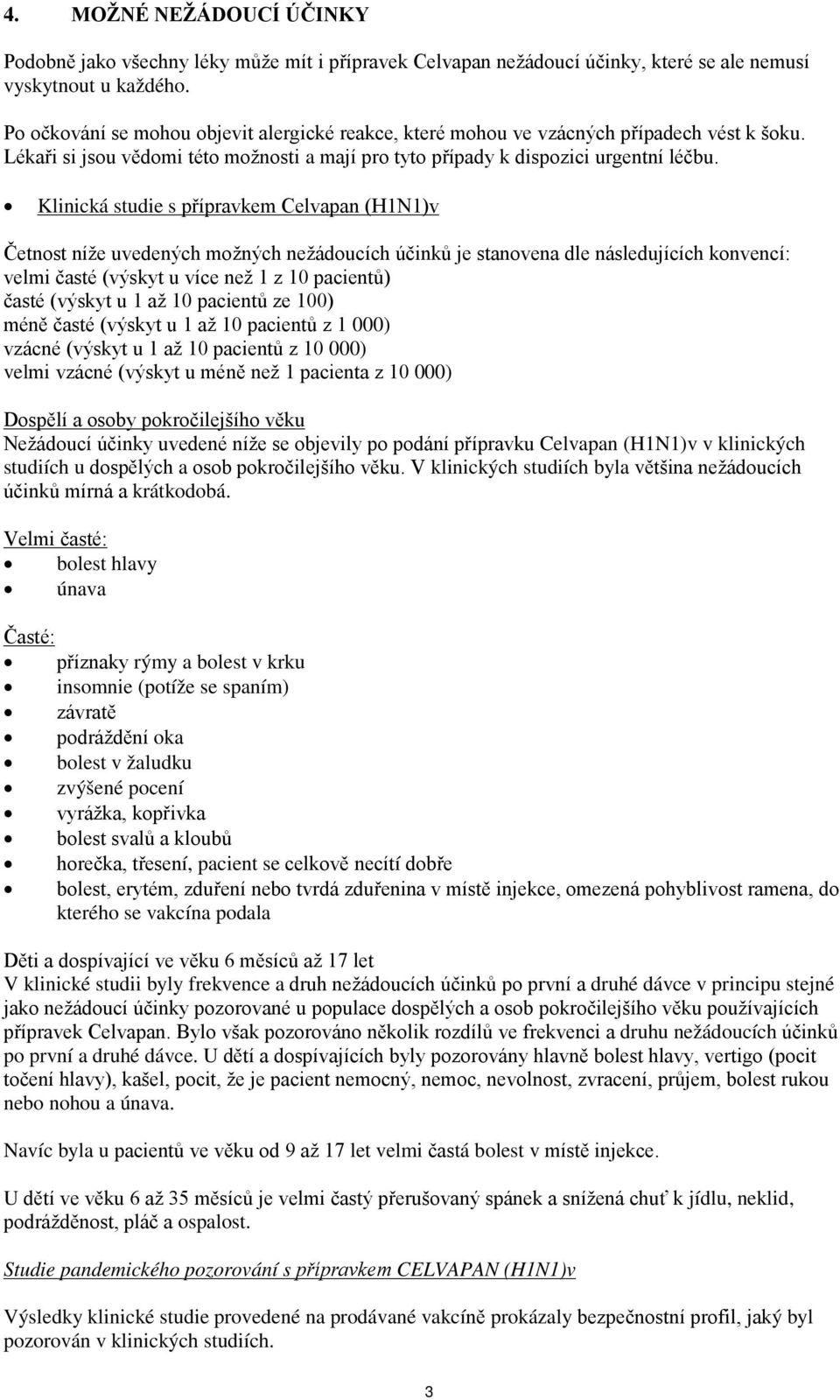 Klinická studie s přípravkem Celvapan (H1N1)v Četnost níže uvedených možných nežádoucích účinků je stanovena dle následujících konvencí: velmi časté (výskyt u více než 1 z 10 pacientů) časté (výskyt