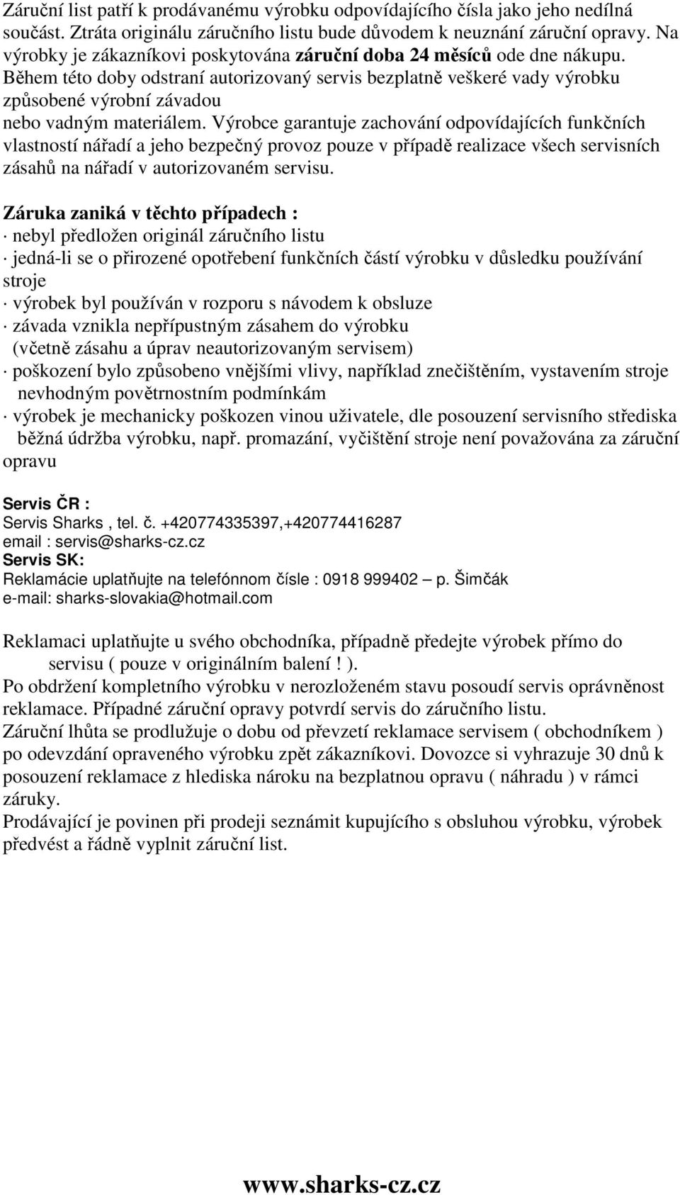 Během této doby odstraní autorizovaný servis bezplatně veškeré vady výrobku způsobené výrobní závadou nebo vadným materiálem.