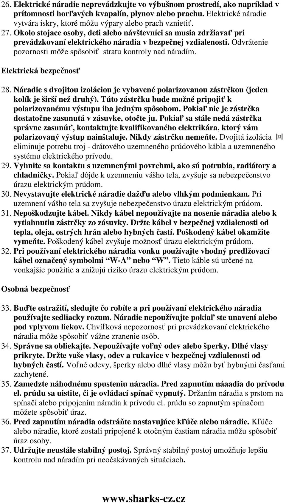 Okolo stojace osoby, deti alebo návštevníci sa musia zdržiavať pri prevádzkovaní elektrického náradia v bezpečnej vzdialenosti. Odvrátenie pozornosti môže spôsobiť stratu kontroly nad náradím.