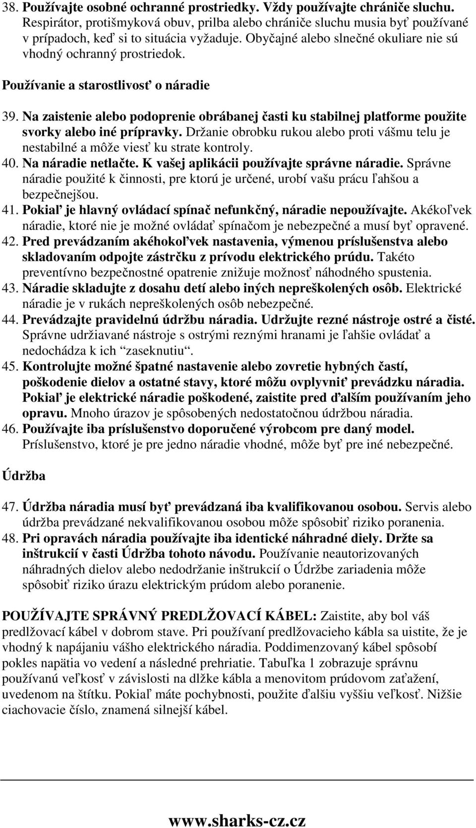 Na zaistenie alebo podoprenie obrábanej časti ku stabilnej platforme použite svorky alebo iné prípravky. Držanie obrobku rukou alebo proti vášmu telu je nestabilné a môže viesť ku strate kontroly. 40.