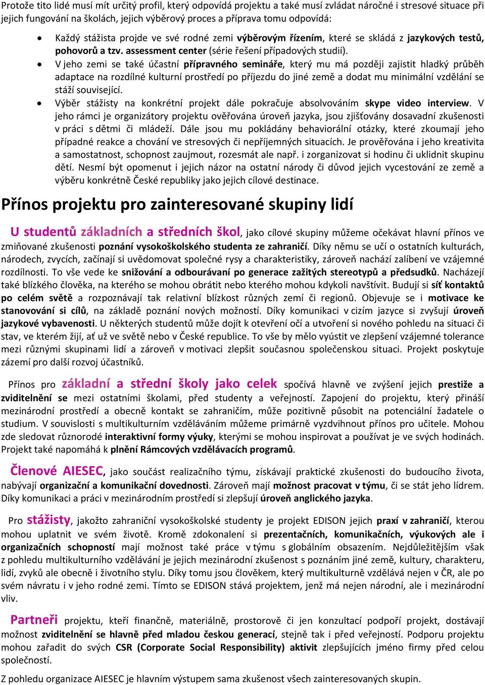 V jeho zemi se také účastní přípravného semináře, který mu má později zajistit hladký průběh adaptace na rozdílné kulturní prostředí po příjezdu do jiné země a dodat mu minimální vzdělání se stáží