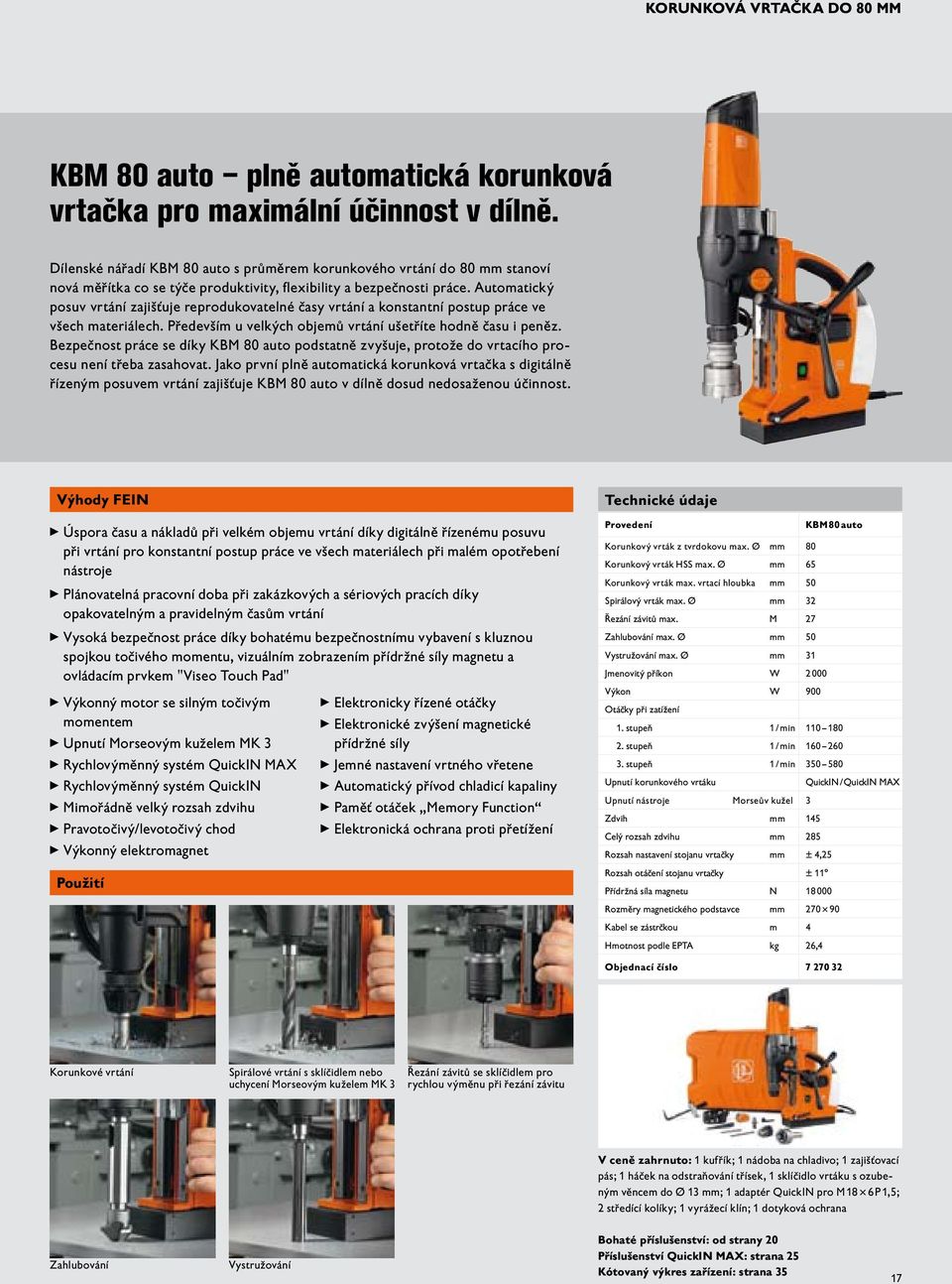 Automatický posuv vrtání zajišťuje reprodukovatelné časy vrtání a konstantní postup práce ve všech materiálech. Především u velkých objemů vrtání ušetříte hodně času i peněz.