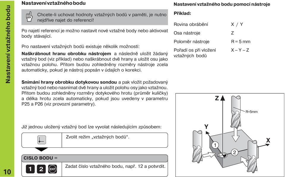 Pro nastaven vztažných bodů existuje několik možnost : Naškrábnout hranu obrobku nástrojem a následně uložit žádaný vztažný bod (viz př klad) nebo naškrábnout dvě hrany a uložit osu jako vztažnou