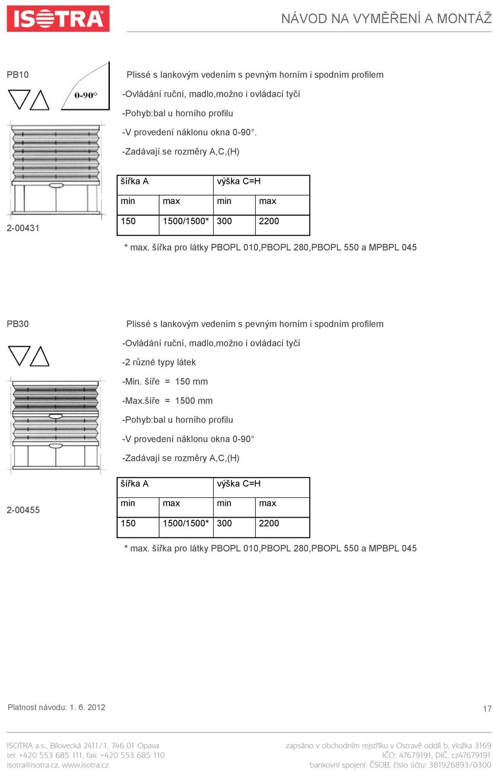 -Zadávají se rozměry A,C,(H) 2-00431 150 1500/1500* 300 2200 PB30 Plissé s lankovým vedením s pevným horním i spodním profilem -Ovládání