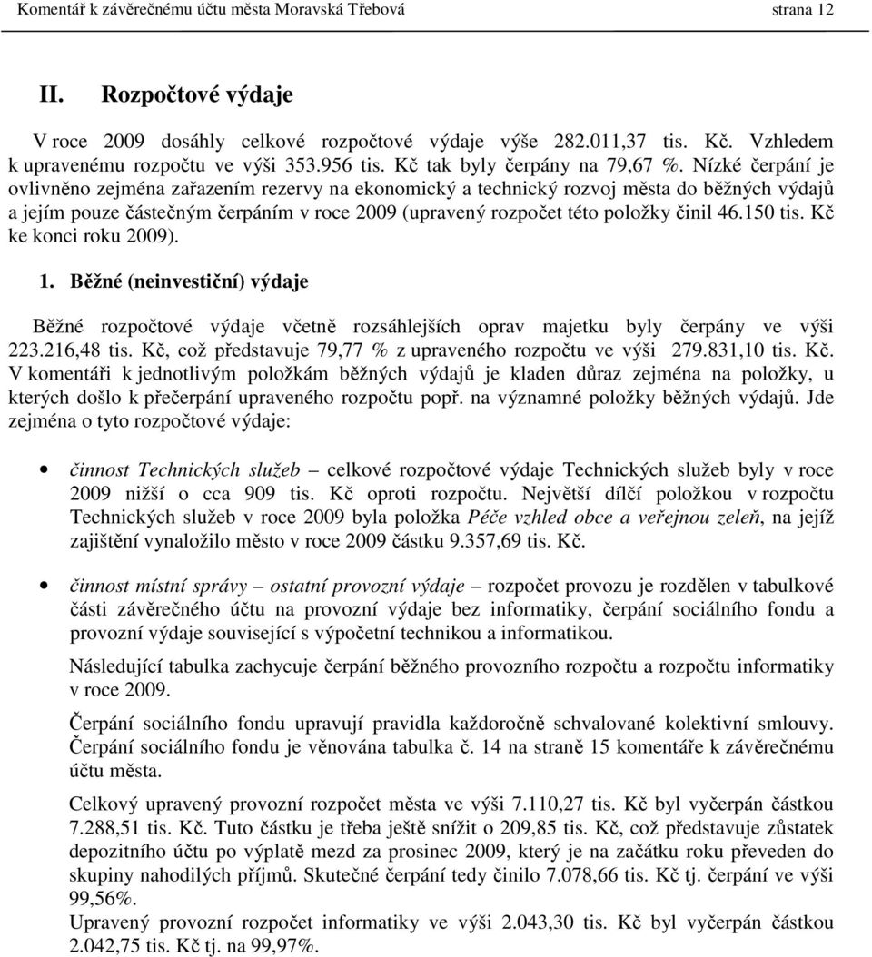 Nízké čerpání je ovlivněno zejména zařazením rezervy na ekonomický a technický rozvoj města do běžných výdajů a jejím pouze částečným čerpáním v roce 2009 (upravený rozpočet této položky činil 46.