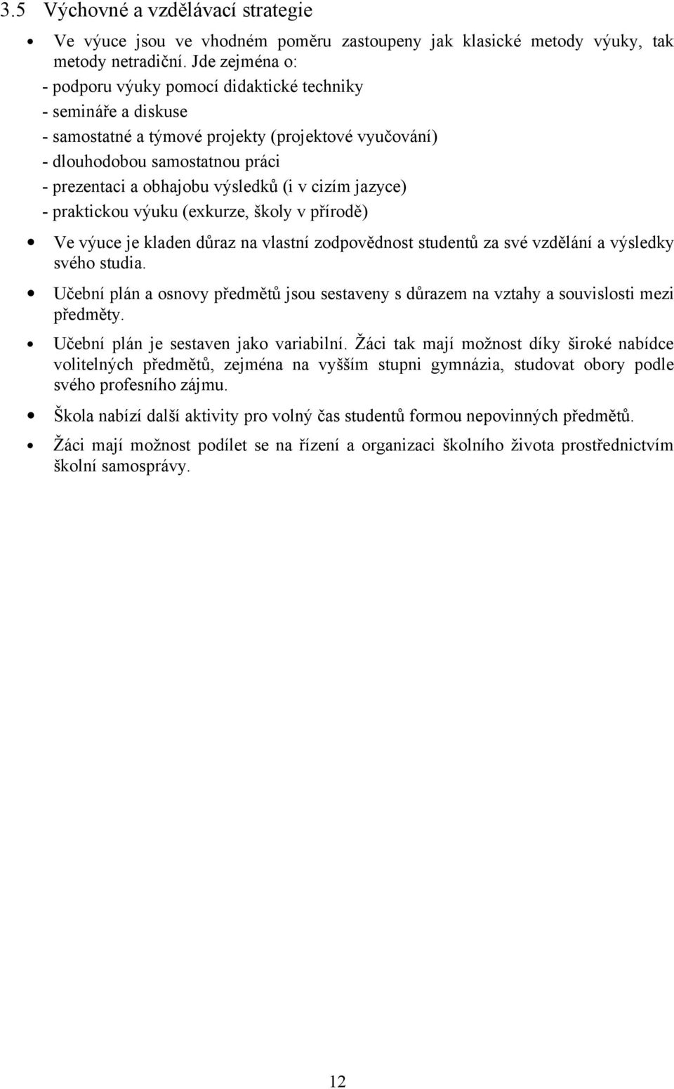 (i v cizím jazyce) - praktickou výuku (exkurze, školy v přírodě) Ve výuce je kladen důraz na vlastní zodpovědnost studentů za své vzdělání a výsledky svého studia.