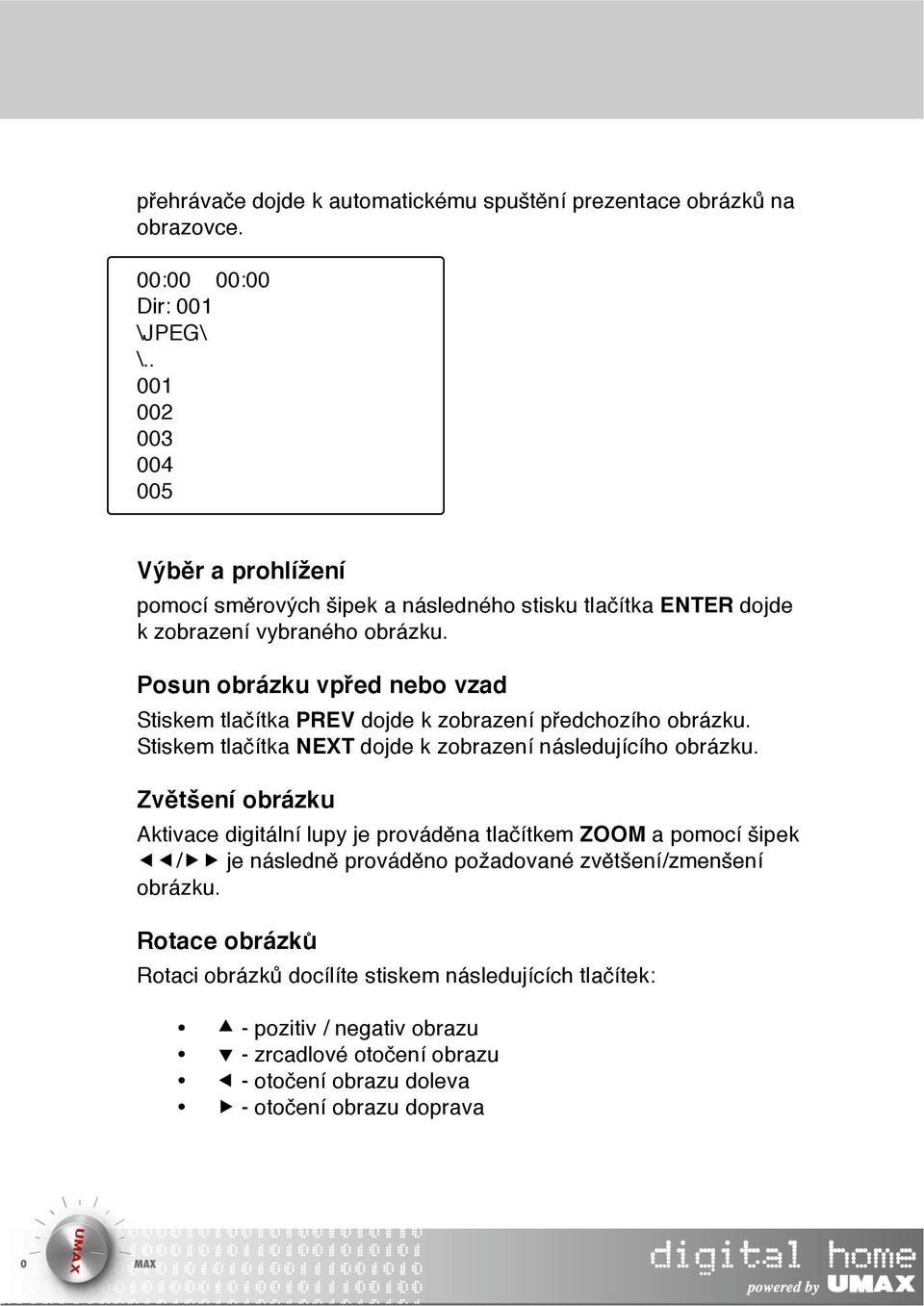 Posun obrázku vpřed nebo vzad Stiskem tlačítka PREV dojde k zobrazení předchozího obrázku. Stiskem tlačítka NEXT dojde k zobrazení následujícího obrázku.