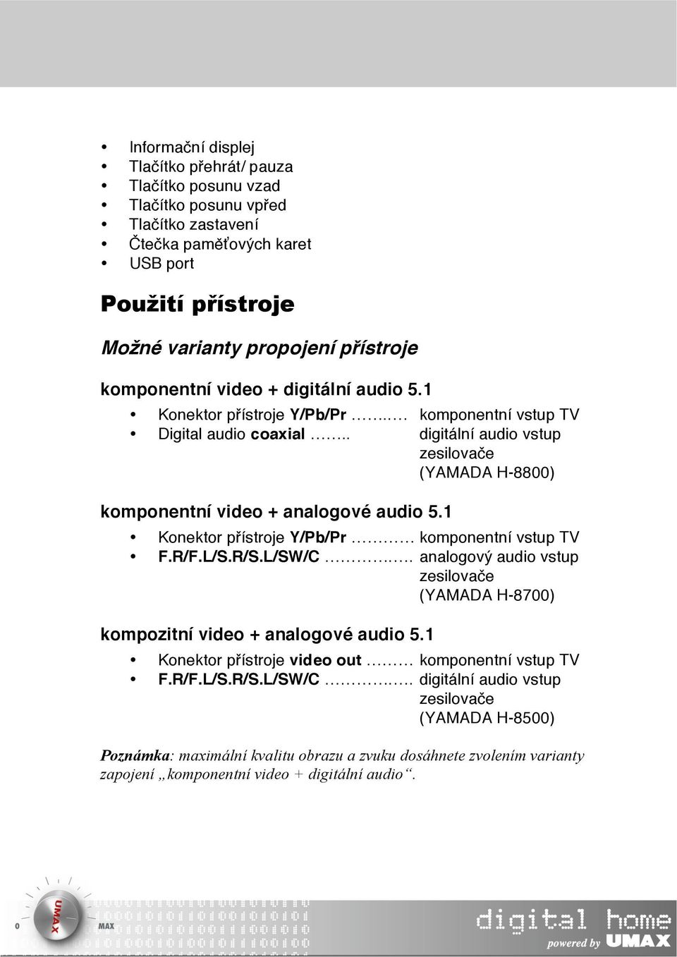 . digitální audio vstup zesilovače (YAMADA H-8800) komponentní video + analogové audio 5.1 Konektor přístroje Y/Pb/Pr komponentní vstup TV F.R/F.L/S.R/S.L/SW/C.