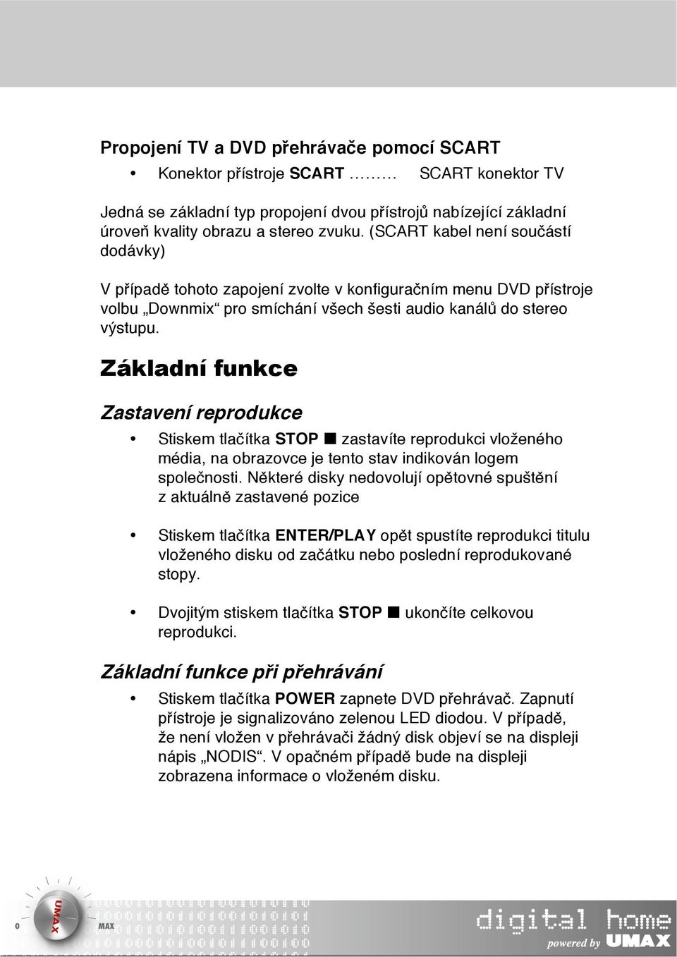 Základní funkce Zastavení reprodukce Stiskem tlačítka STOP zastavíte reprodukci vloženého média, na obrazovce je tento stav indikován logem společnosti.