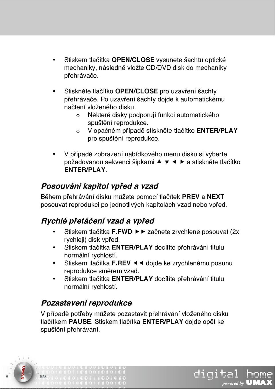 o V opačném případě stiskněte tlačítko ENTER/PLAY pro spuštění reprodukce. V případě zobrazení nabídkového menu disku si vyberte požadovanou sekvenci šipkami a stiskněte tlačítko ENTER/PLAY.