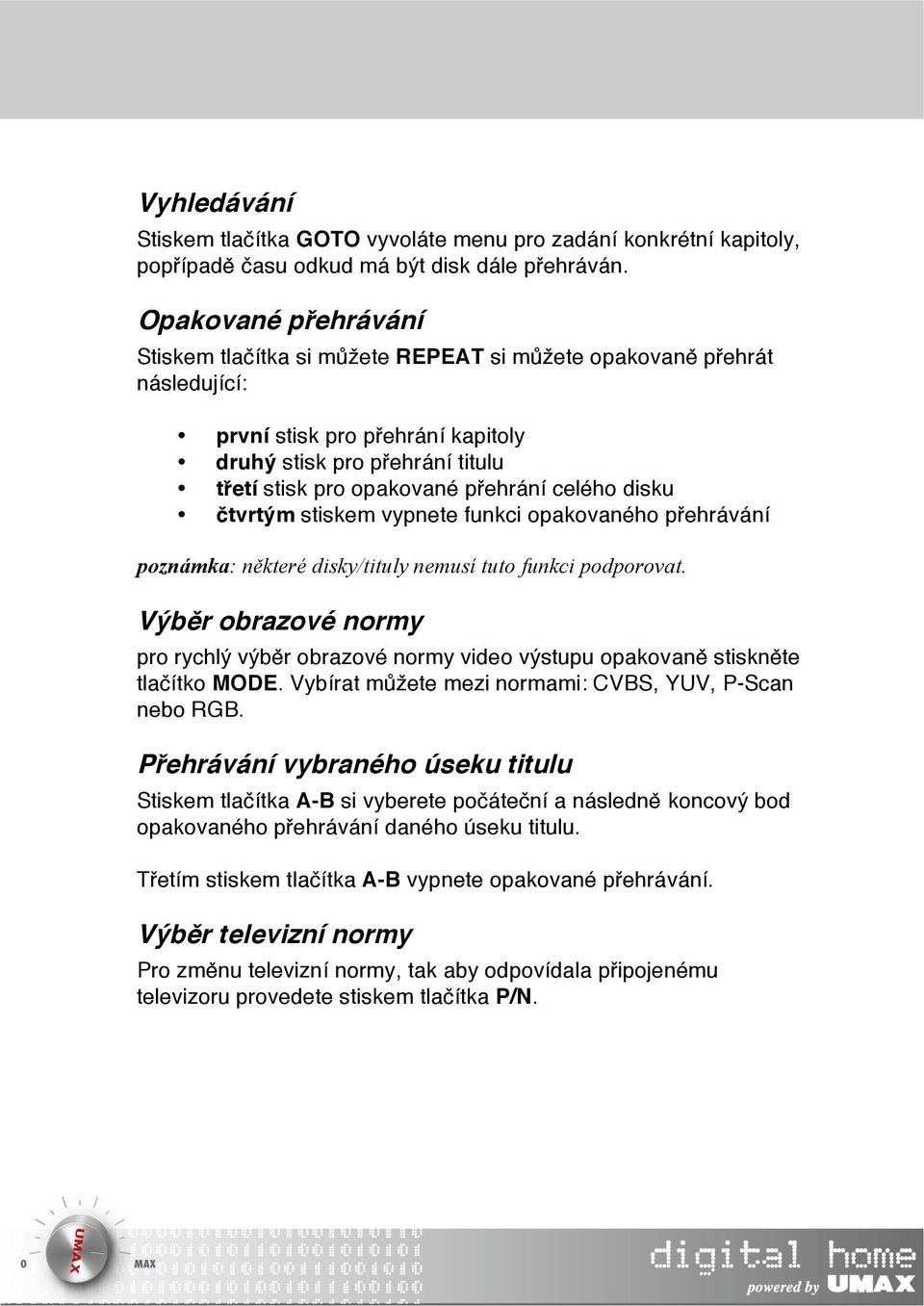 celého disku čtvrtým stiskem vypnete funkci opakovaného přehrávání poznámka: některé disky/tituly nemusí tuto funkci podporovat.