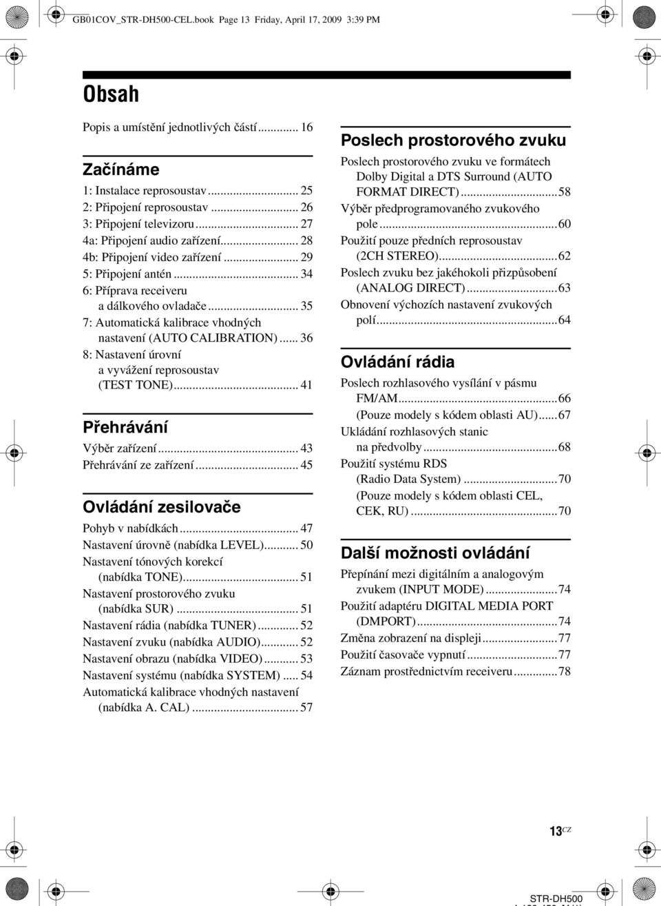 .. 35 7: Automatická kalibrace vhodných nastavení (AUTO CALIBRATION)... 36 8: Nastavení úrovní a vyvážení reprosoustav (TEST TONE)... 41 Přehrávání Výběr zařízení... 43 Přehrávání ze zařízení.