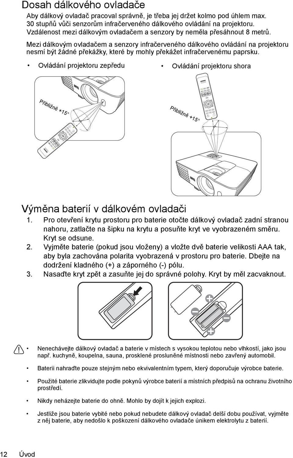 Mezi dálkovým ovladačem a senzory infračerveného dálkového ovládání na projektoru nesmí být žádné překážky, které by mohly překážet infračervenému paprsku.