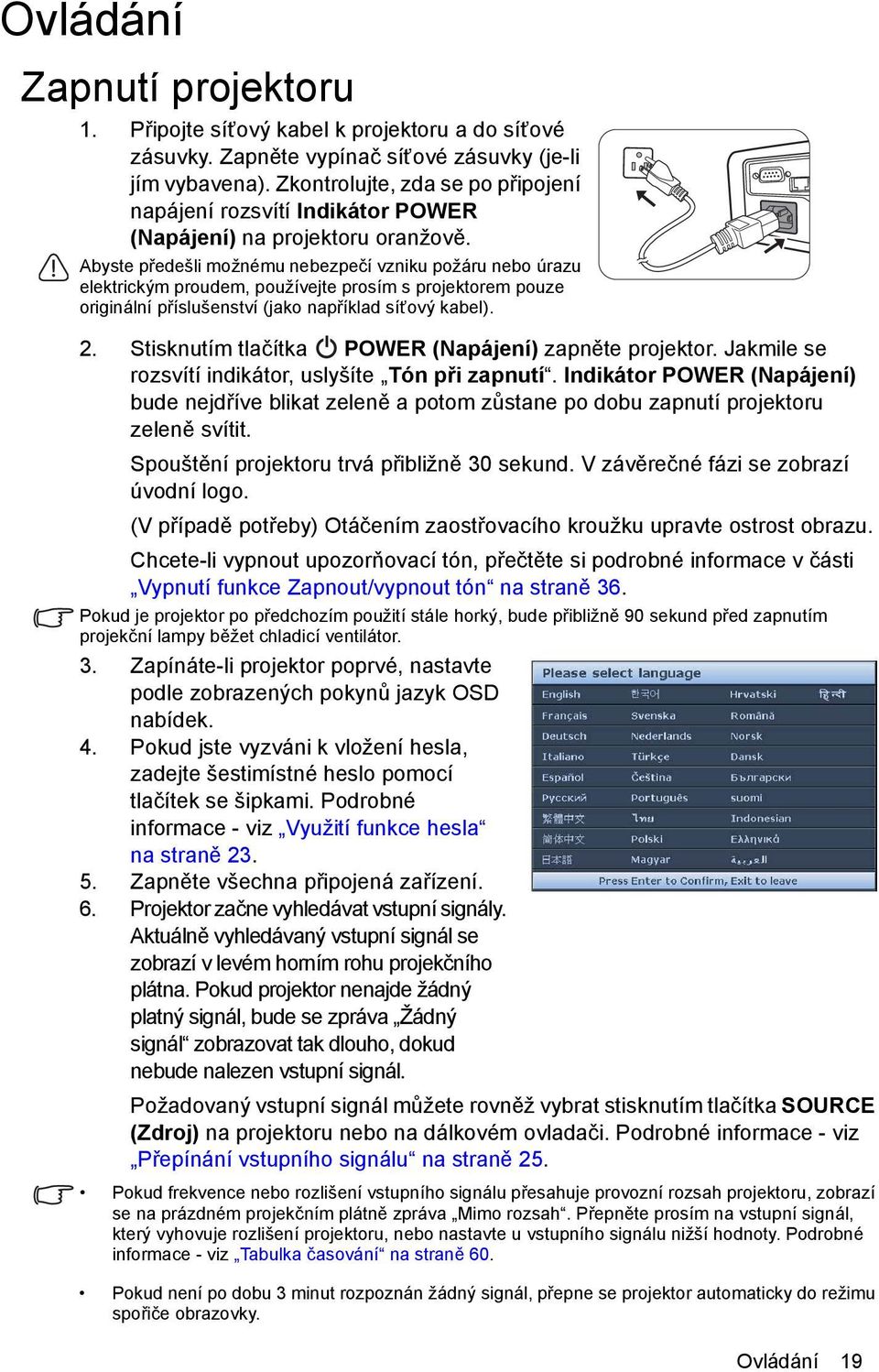 Abyste předešli možnému nebezpečí vzniku požáru nebo úrazu elektrickým proudem, používejte prosím s projektorem pouze originální příslušenství (jako například síťový kabel). 2.