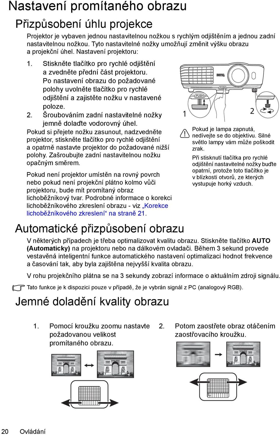 Po nastavení obrazu do požadované polohy uvolněte tlačítko pro rychlé odjištění a zajistěte nožku v nastavené poloze. 2. Šroubováním zadní nastavitelné nožky jemně dolaďte vodorovný úhel.