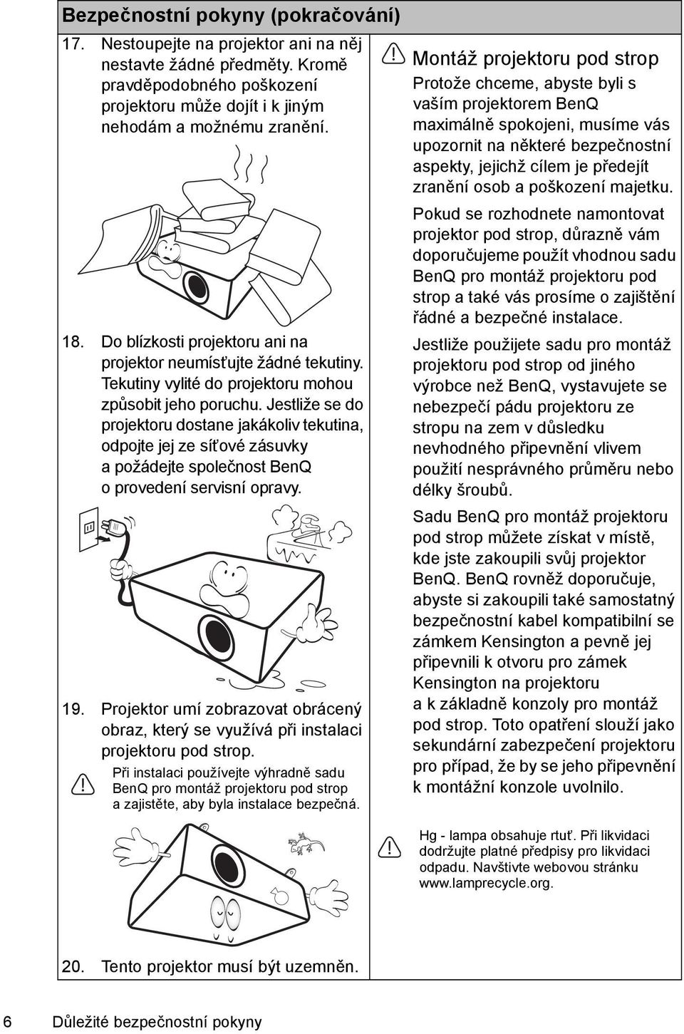 Jestliže se do projektoru dostane jakákoliv tekutina, odpojte jej ze síťové zásuvky a požádejte společnost BenQ o provedení servisní opravy. 19.