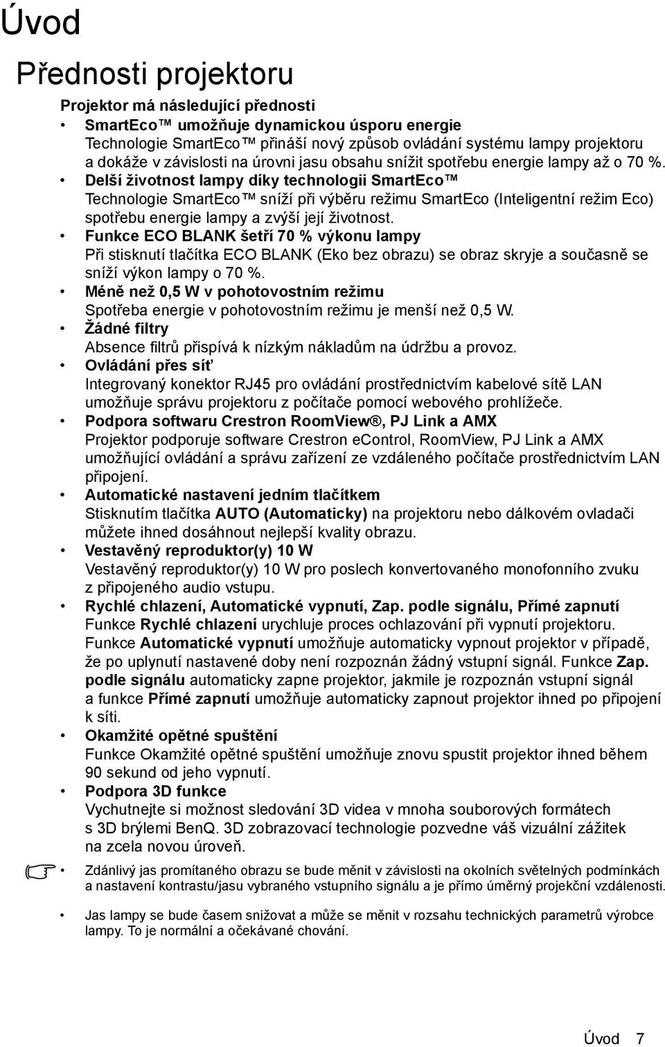 Delší životnost lampy díky technologii SmartEco Technologie SmartEco sníží při výběru režimu SmartEco (Inteligentní režim Eco) spotřebu energie lampy a zvýší její životnost.