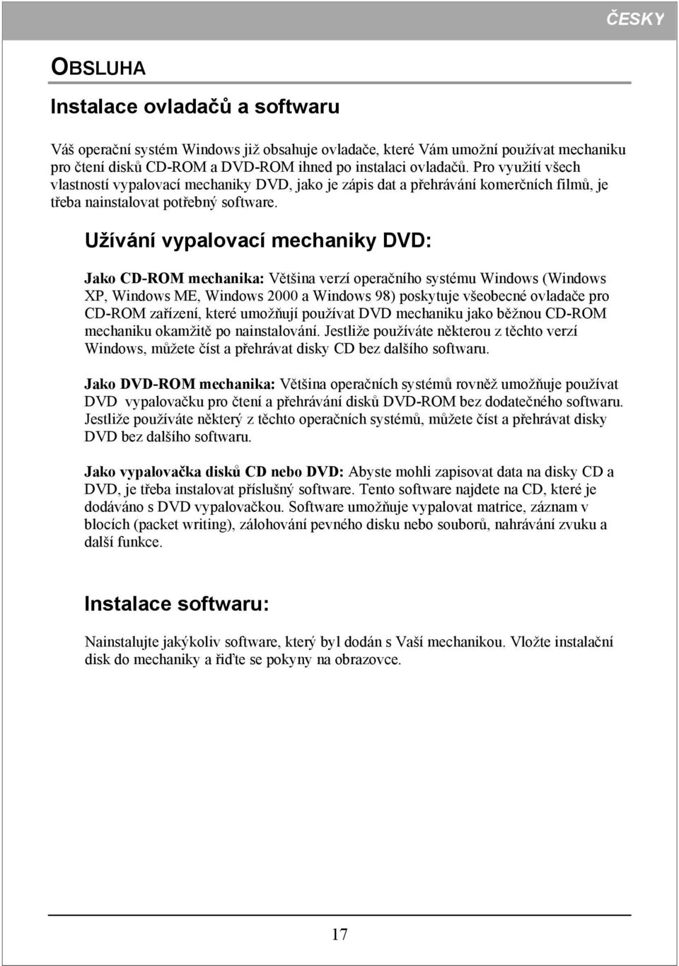 Užívání vypalovací mechaniky DVD: Jako CD-ROM mechanika: Většina verzí operačního systému Windows (Windows XP, Windows ME, Windows 2000 a Windows 98) poskytuje všeobecné ovladače pro CD-ROM zařízení,