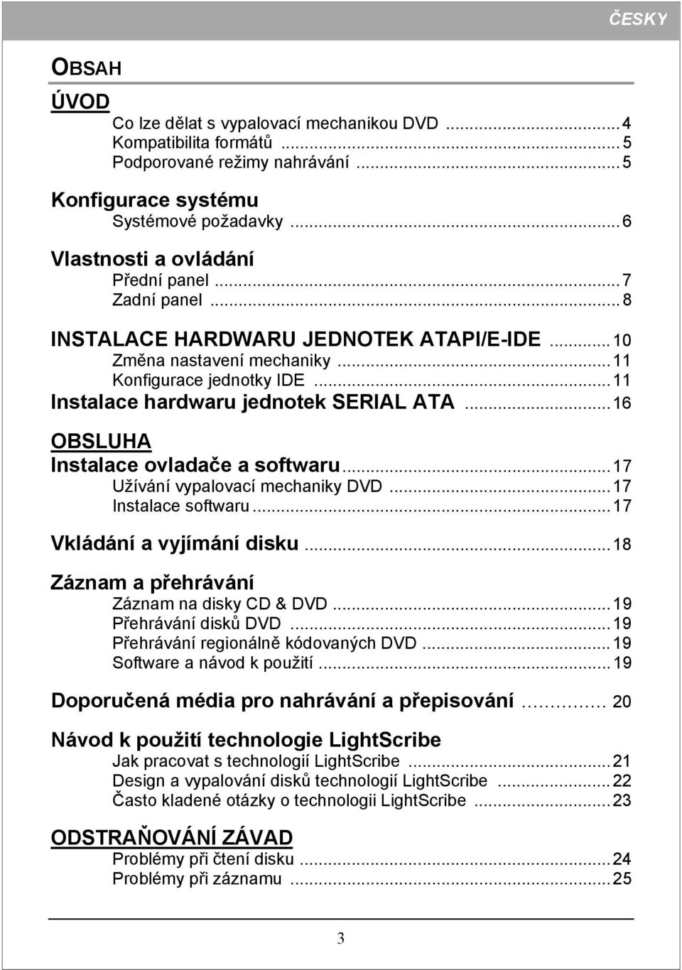 ..16 OBSLUHA Instalace ovladače a softwaru...17 Užívání vypalovací mechaniky DVD...17 Instalace softwaru...17 Vkládání a vyjímání disku...18 Záznam a přehrávání Záznam na disky CD & DVD.