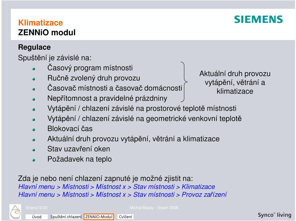 Blokovací čas Aktuální druh provozu vytápění, větrání a klimatizace Stav uzavření oken Požadavek na teplo Zda je nebo není chlazení zapnuté je možné zjistit na: Hlavní