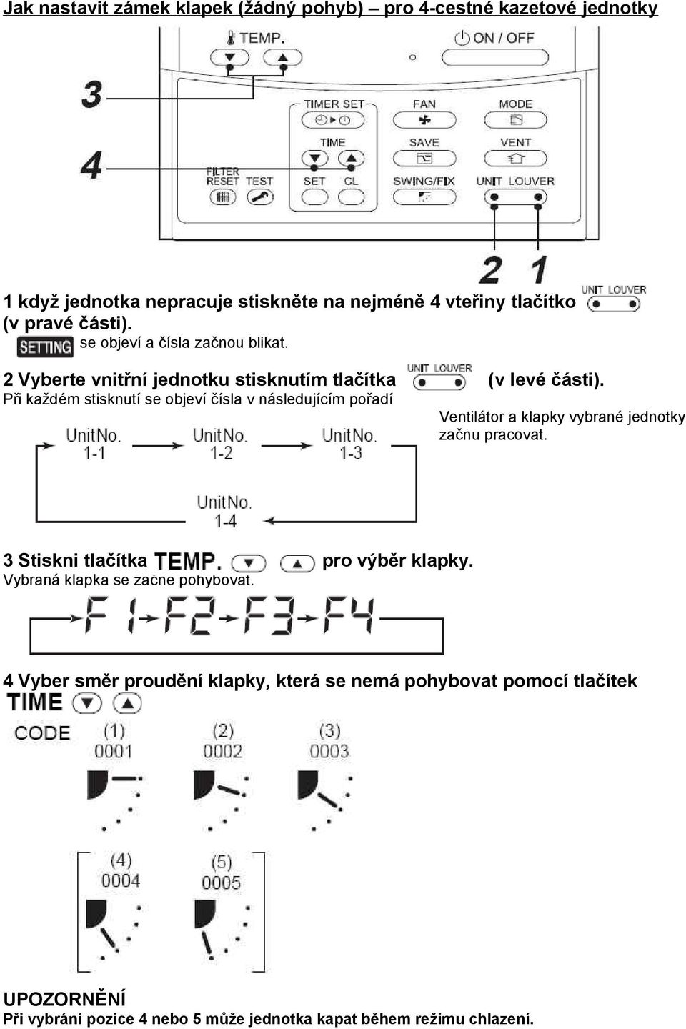 Při každém stisknutí se objeví čísla v následujícím pořadí Ventilátor a klapky vybrané jednotky začnu pracovat.