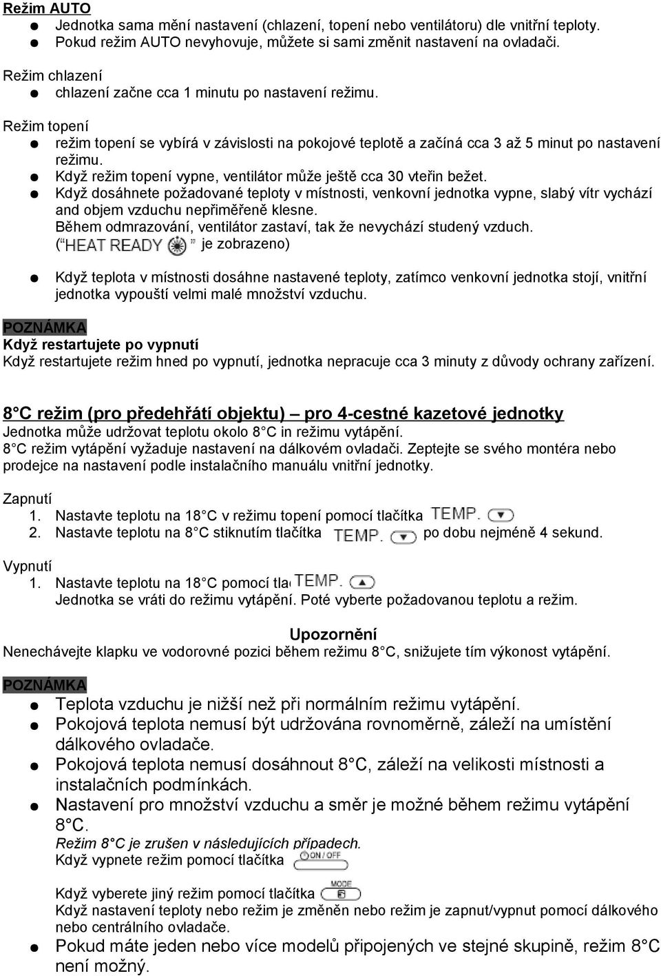 Když režim topení vypne, ventilátor může ještě cca 30 vteřin bežet. Když dosáhnete požadované teploty v místnosti, venkovní jednotka vypne, slabý vítr vychází and objem vzduchu nepřiměřeně klesne.