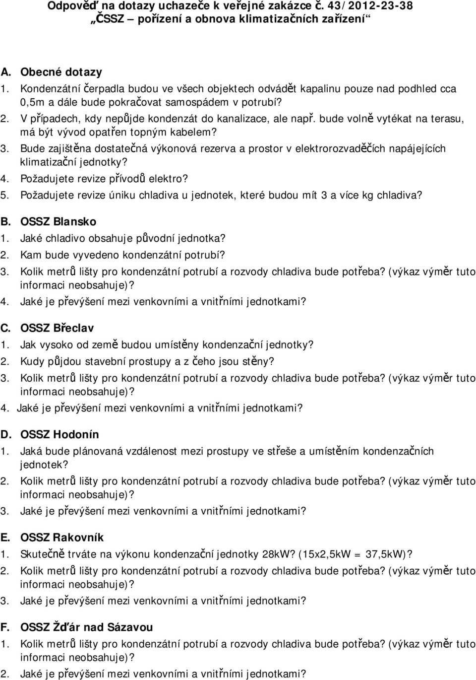 bude voln vytékat na terasu, má být vývod opat en topným kabelem? 3. Bude zajišt na dostate ná výkonová rezerva a prostor v elektrorozvad ích napájejících klimatiza ní jednotky? 4.