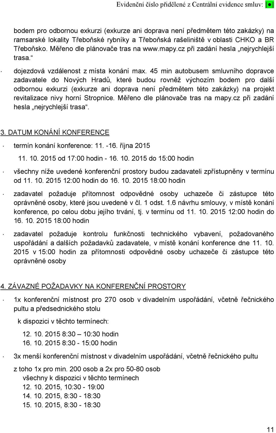 45 min autobusem smluvního dopravce zadavatele do Nových Hradů, které budou rovněž výchozím bodem pro další odbornou exkurzi (exkurze ani doprava není předmětem této zakázky) na projekt revitalizace